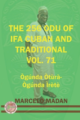 The 256 Odu of Ifa Cuban and Traditionl Vol. 71 Ogunda Otura-Ogunga Irete - Madan, Marcelo