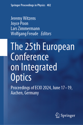 The 25th European Conference on Integrated Optics: Proceedings of ECIO 2024, June 17-19, Aachen, Germany - Witzens, Jeremy (Editor), and Poon, Joyce (Editor), and Zimmermann, Lars (Editor)