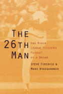 The 26th Man: One Minor League Pitcher's Pursuit of a Dream - Fireovid, Steve, and Winegardner, Mark