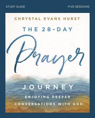 The 28-Day Prayer Journey Bible Study Guide: Enjoying Deeper Conversations with God - Hurst, Chrystal Evans