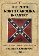 The 28th North Carolina Infantry: A Civil War History and Roster