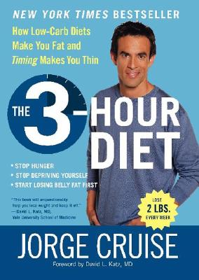 The 3-Hour Diet (Tm): How Low-Carb Diets Make You Fat and Timing Makes You Thin - Cruise, Jorge