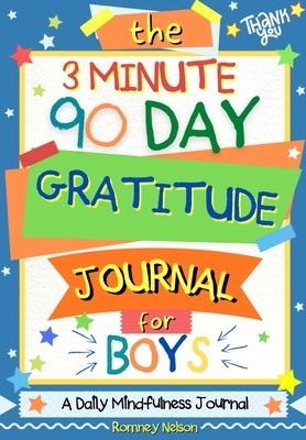 The 3 Minute, 90 Day Gratitude Journal for Boys: A Positive Thinking and Gratitude Journal For Boys to Promote Happiness, Self-Confidence and Well-Being (6.69 X 9.61 Inch 103 Pages) - Nelson, Romney