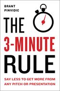 The 3-Minute Rule: Say Less to Get More from Any Pitch or Presentation