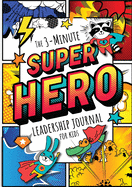 The 3-Minute Superhero Leadership Journal for Kids: A Guide to Becoming a Confident and Positive Leader (Growth Mindset Journal for Kids) (A5 - 5.8 x 8.3 inch)
