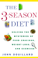 The 3-Season Diet: Solving the Mysteries of Food Cravings, Weight Loss, and Exercise