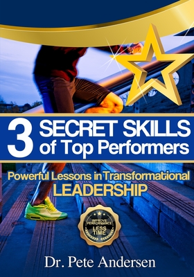 The 3 Secret Skills of Top Performers: Powerful Lessons in Transformational Leadership - Andersen, Pete, Dr.