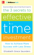 The 3 Secrets to Effective Time Investment: How to Achieve More Success with Less Stress