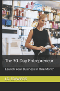 The 30-Day Entrepreneur: Launch Your Business in One Month