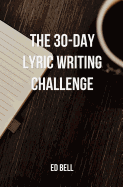 The 30-Day Lyric Writing Challenge: Transform Your Lyric Writing Skills in Only 30 Days