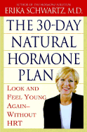 The 30-Day Natural Hormone Plan: Look and Feel Young Again-Without Synthetic HRT - Schwartz, Erika, Dr., M.D.