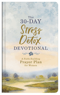 The 30-Day Stress Detox Devotional: A Faith-Building Prayer Plan for Women