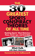 The 30 Greatest Sports Conspiracy Theories of All Time: Ranking Sports' Most Notorious Fixes, Cover-Ups, and Scandals