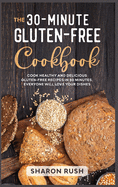 The 30-Minute Gluten-Free Cookbook: Cook Healthy and Delicious Gluten-Free Recipes in 30 Minutes. Everyone Will Love Your Dishes