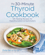 The 30-Minute Thyroid Cookbook: 125 Healing Recipes for Hypothyroidism and Hashimoto's
