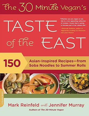 The 30-Minute Vegan's Taste of the East: 150 Asian-Inspired Recipes -- From Soba Noodles to Summer Rolls - Reinfeld, Mark, and Murray, Jennifer