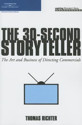 The 30-Second Storyteller: The Art and Business of Directing Commercials - Richter, Thomas