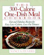 The 300-Calorie One-Dish Meal Cookbook: Fast and Fabulous Recipes for Easy Low-Calorie, Low-Fat Dinners
