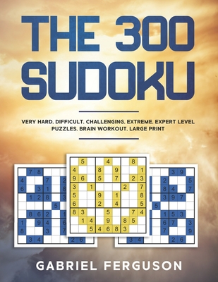 The 300 Sudoku Very Hard Difficult Challenging Extreme Expert Level Puzzles brain workout large print - Ferguson, Gabriel