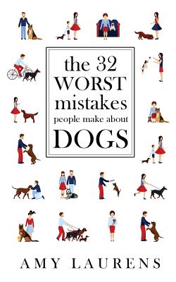 The 32 Worst Mistakes People Make About Dogs - Laurens, Amy