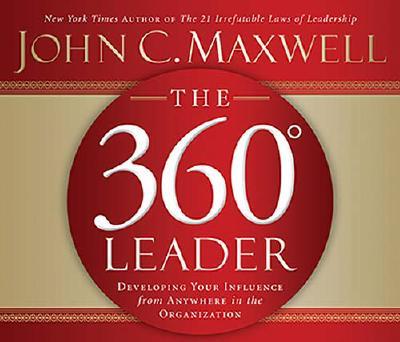 The 360 Degree Leader: Developing Your Influence from Anywhere in the Organization - Maxwell, John C