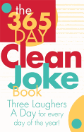 The 365 Day Clean Joke Book: Three Laughers a Day for Every Day of the Year! - Troyer, Connie (Compiled by)