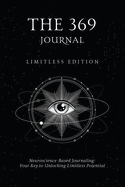 The 369 Journal: Limitless Edition, Your Key to Unlocking Limitless Potential, Neuroscience-based Journaling