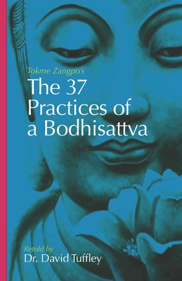 The 37 Practices of a Bodhisattva: Tokme Zangpo's classic 14th Century guide for travellers on the path to enlightenment - Tuffley, David, Dr.