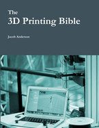 The 3D Printing Bible