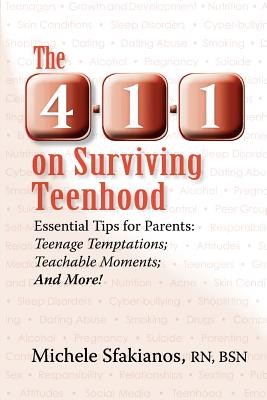 The 4-1-1 on Surviving Teenhood: Essential Tips for Parents: Teenage Temptations; Teachable Moments; and More! - Sfakianos, Michele