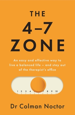 The 4-7 Zone: An easy and effective way to live a balanced life - and stay out of the therapist's office - Noctor, Colman