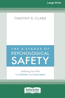 The 4 Stages of Psychological Safety: Defining the Path to Inclusion and Innovation (16pt Large Print Edition) - Clark, Timothy R