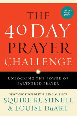 The 40 Day Prayer Challenge: Unlocking the Power of Partnered Prayer - Rushnell, Squire, and Duart, Louise