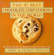 The 47 Best Chocolate Chip Cookies in the World: The Recipes That Won the National Chocolate Chip Cookie Contest
