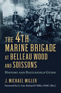 The 4th Marine Brigade at Belleau Wood and Soissons: History and Battlefield Guide