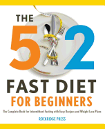 The 5:2 Fast Diet for Beginners: The Complete Book for Intermittent Fasting with Easy Recipes and Weight Loss Plans