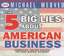 The 5 Big Lies about American Business: Combating Smears Against the Free-Market Economy
