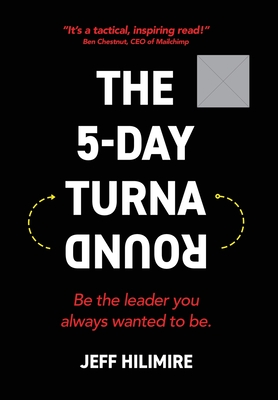 The 5-Day Turnaround: Be the Leader You Always Wanted to Be - Hilimire, Jeff