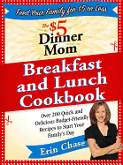 The $5 Dinner Mom Breakfast and Lunch Cookbook: 200 Recipes for Quick, Delicious, and Nourishing Meals That Are Easy on the Budget and a Snap to Prepa