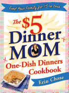The $5 Dinner Mom One-Dish Dinners Cookbook: Feed Your Family for $5 or Less