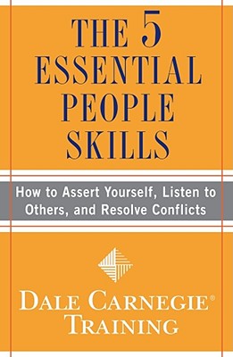 The 5 Essential People Skills: How to Assert Yourself, Listen to Others, and Resolve Conflicts - Carnegie Training, Dale