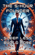 The 5-Hour Founder: Sleep Less, Build More