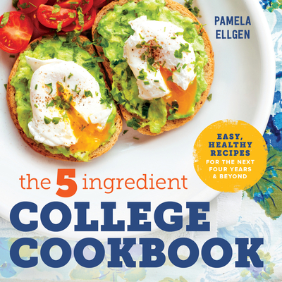 The 5-Ingredient College Cookbook: Recipes to Survive the Next Four Years - Ellgen, Pamela
