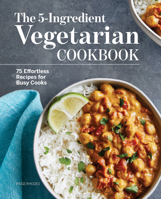 The 5-Ingredient Vegetarian Cookbook: 75 Effortless Recipes for Busy Cooks - Rhodes, Paige