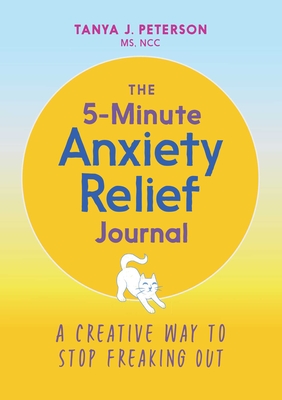The 5-Minute Anxiety Relief Journal: A Creative Way to Stop Freaking Out - Peterson, Tanya J