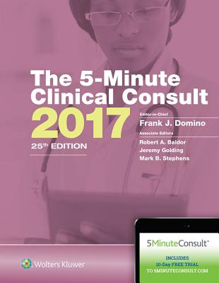The 5-Minute Clinical Consult 2017 - Domino, Frank J., Dr., MD (Editor-in-chief), and Baldor, Robert A., Dr., MD (Associate editor), and Golding, Jeremy, Dr., MD...