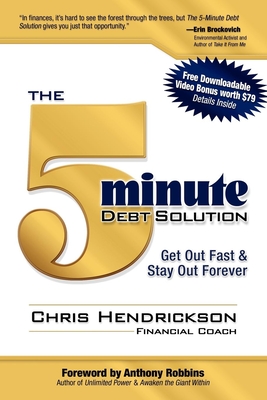 The 5-Minute Debt Solution: Get Out Fast & Stay Out Forever - Hendrickson, Chris, and Robbins, Anthony (Foreword by)