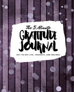 The 5 Minute Gratitude Journal: Day-To-Day Life, Thoughts, and Feelings (8x10 Softcover Journal)