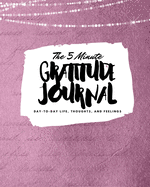 The 5 Minute Gratitude Journal: Day-To-Day Life, Thoughts, and Feelings (8x10 Softcover Journal)