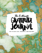 The 5 Minute Gratitude Journal: Day-To-Day Life, Thoughts, and Feelings (8x10 Softcover Journal)